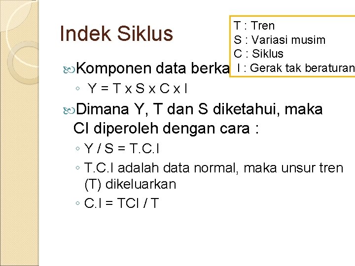 Indek Siklus Komponen data T : Tren S : Variasi musim C : Siklus