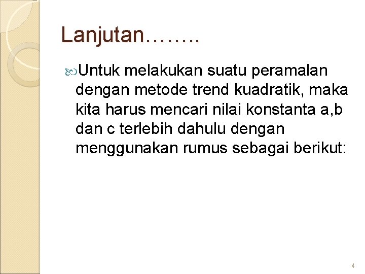 Lanjutan……. . Untuk melakukan suatu peramalan dengan metode trend kuadratik, maka kita harus mencari