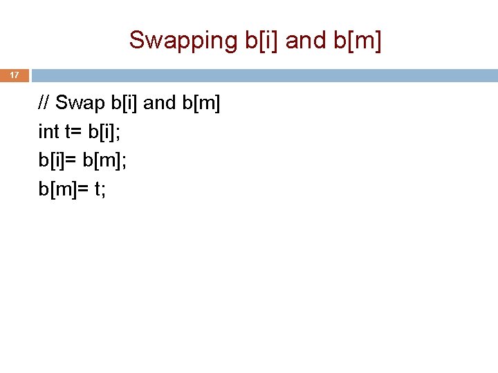 Swapping b[i] and b[m] 17 // Swap b[i] and b[m] int t= b[i]; b[i]=