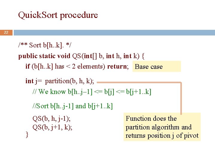 Quick. Sort procedure 22 /** Sort b[h. . k]. */ public static void QS(int[]