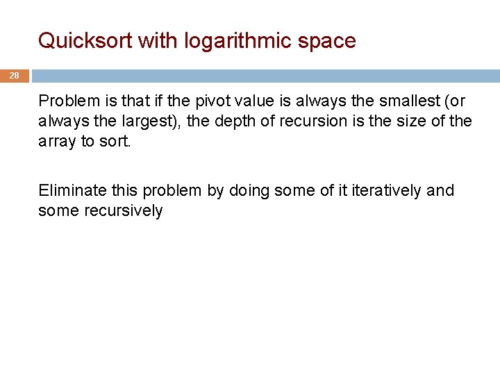 Quicksort with logarithmic space 28 Problem is that if the pivot value is always