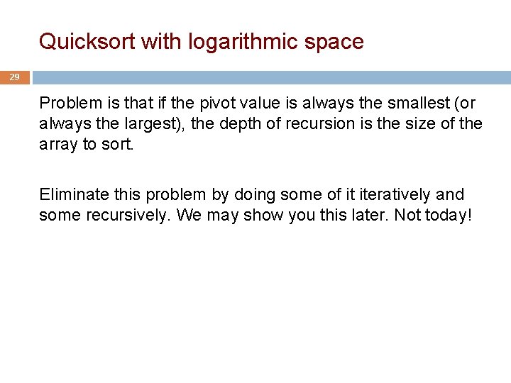 Quicksort with logarithmic space 29 Problem is that if the pivot value is always