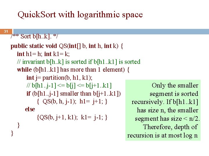 Quick. Sort with logarithmic space 31 /** Sort b[h. . k]. */ public static