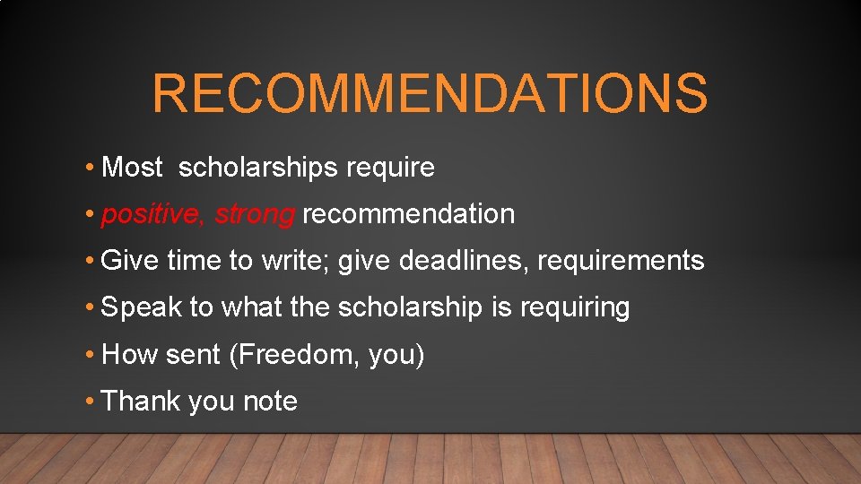 RECOMMENDATIONS • Most scholarships require • positive, strong recommendation • Give time to write;