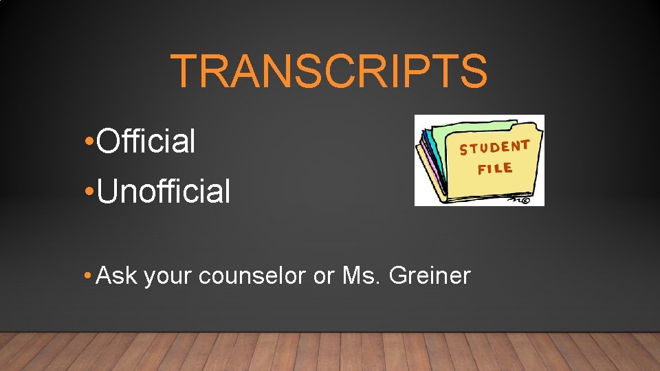 TRANSCRIPTS • Official • Unofficial • Ask your counselor or Ms. Greiner 