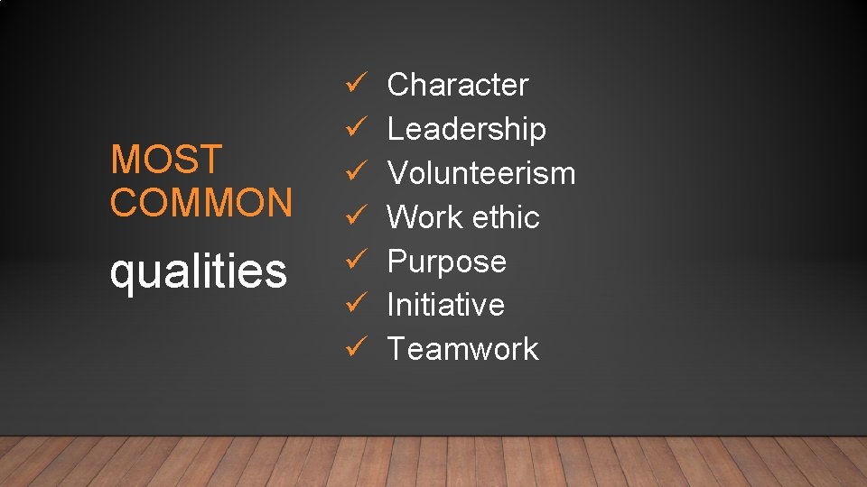 MOST COMMON qualities ü ü ü ü Character Leadership Volunteerism Work ethic Purpose Initiative