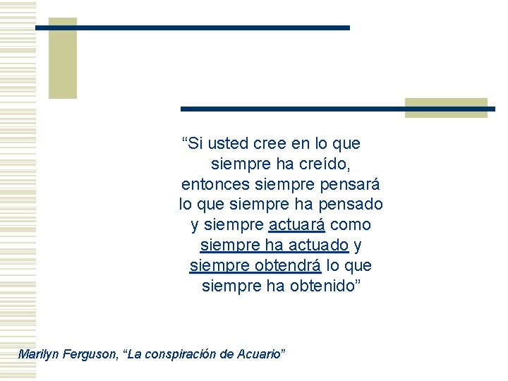 “Si usted cree en lo que siempre ha creído, entonces siempre pensará lo que