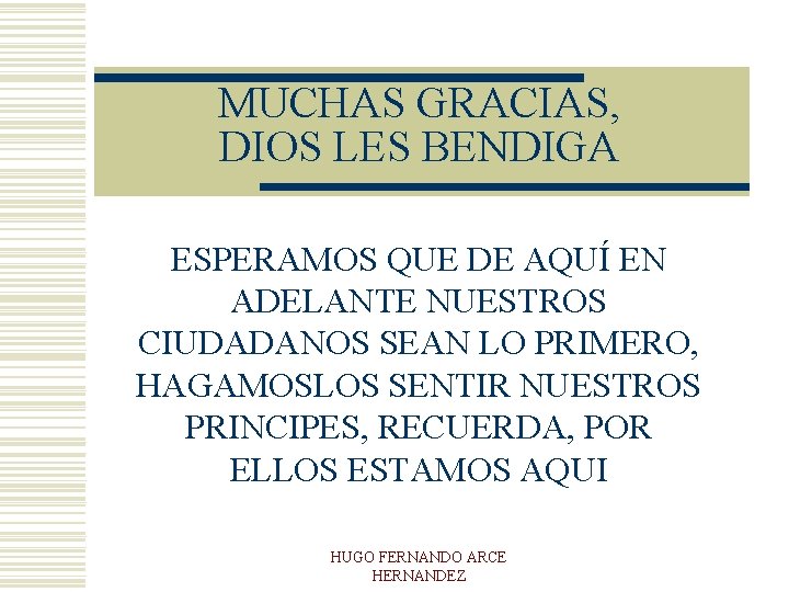 MUCHAS GRACIAS, DIOS LES BENDIGA ESPERAMOS QUE DE AQUÍ EN ADELANTE NUESTROS CIUDADANOS SEAN