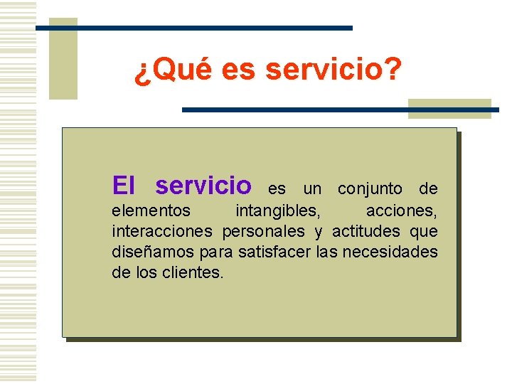 ¿Qué es servicio? El servicio es un conjunto de elementos intangibles, acciones, interacciones personales