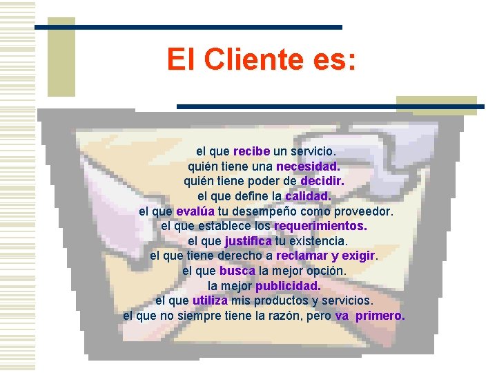 El Cliente es: el que recibe un servicio. quién tiene una necesidad. quién tiene