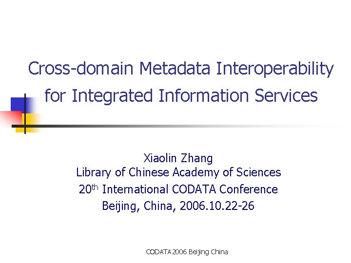 Cross-domain Metadata Interoperability for Integrated Information Services Xiaolin Zhang Library of Chinese Academy of