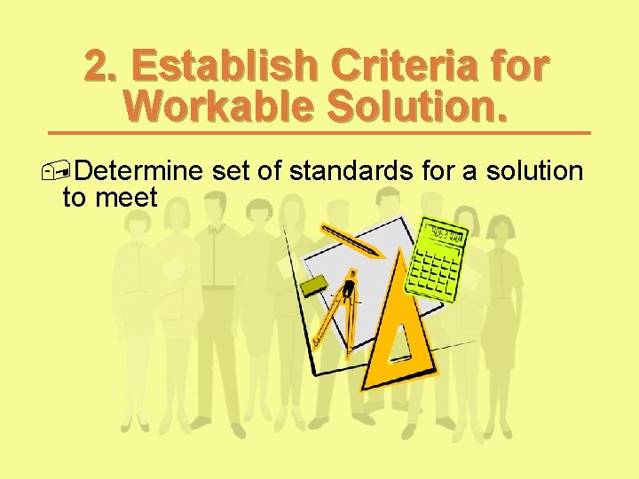 2. Establish Criteria for Workable Solution. , Determine set of standards for a solution 2. Establish Criteria for Workable Solution. , Determine set of standards for a solution