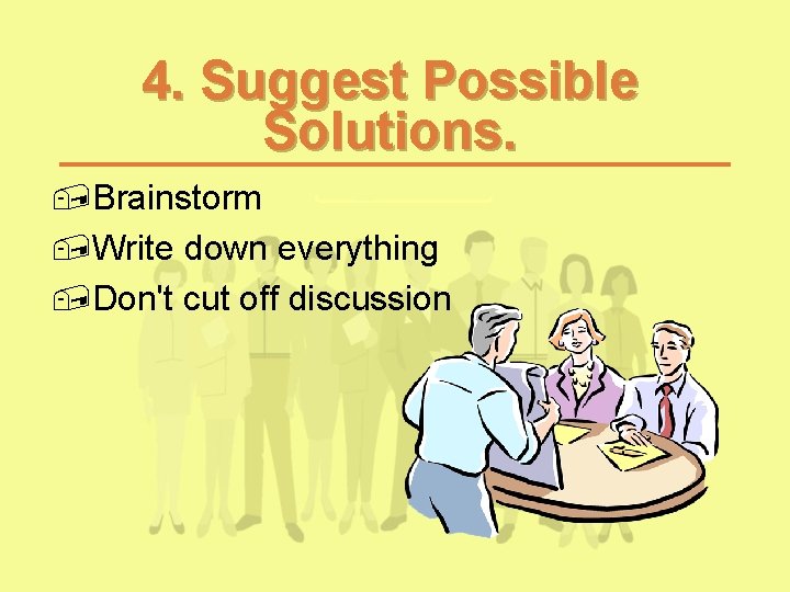 4. Suggest Possible Solutions. , Brainstorm , Write down everything , Don't cut off 4. Suggest Possible Solutions. , Brainstorm , Write down everything , Don't cut off