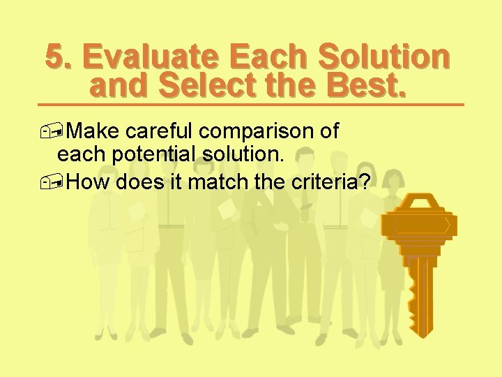 5. Evaluate Each Solution and Select the Best. , Make careful comparison of each 5. Evaluate Each Solution and Select the Best. , Make careful comparison of each