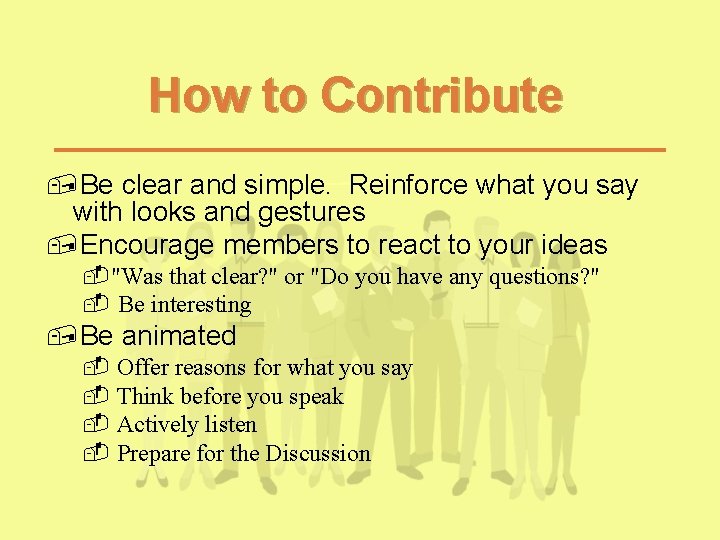 How to Contribute , Be clear and simple. Reinforce what you say with looks How to Contribute , Be clear and simple. Reinforce what you say with looks
