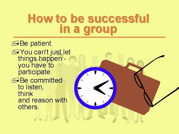 How to be successful in a group , Be patient. , You can't just How to be successful in a group , Be patient. , You can't just