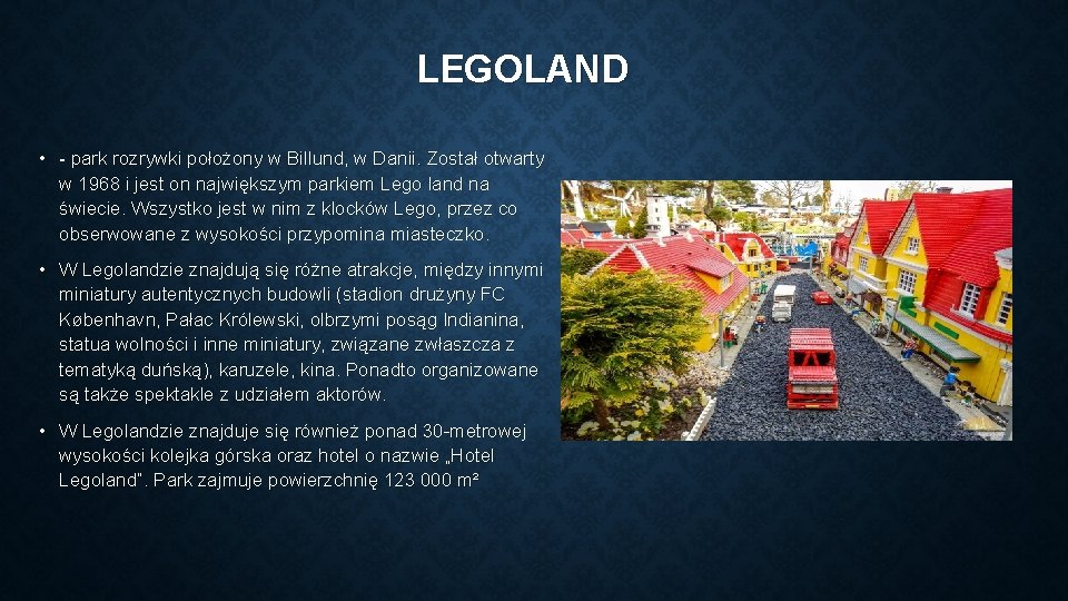 LEGOLAND • - park rozrywki położony w Billund, w Danii. Został otwarty w 1968