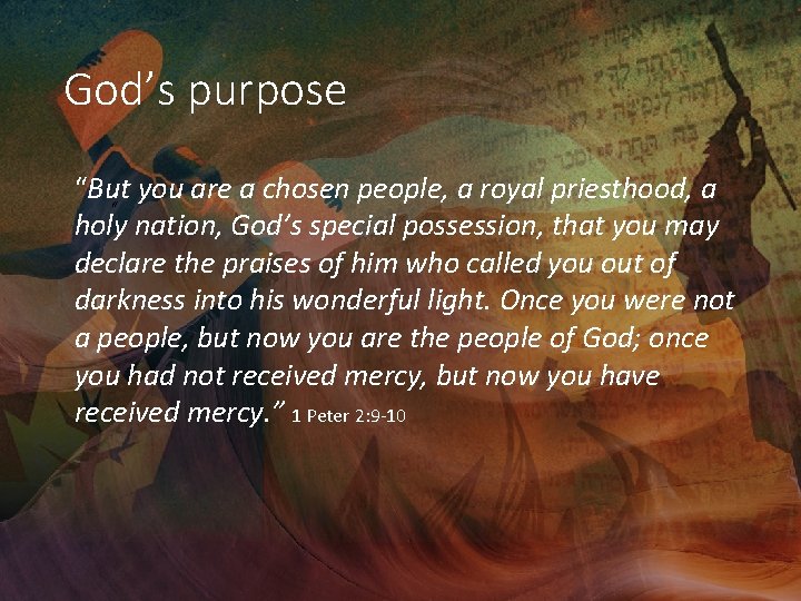 God’s purpose “But you are a chosen people, a royal priesthood, a “ holy