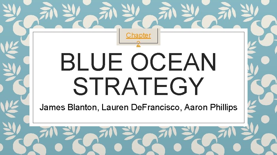 Chapter 2 BLUE OCEAN STRATEGY James Blanton, Lauren De. Francisco, Aaron Phillips 
