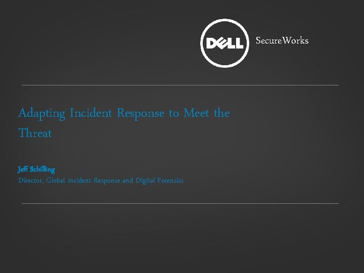 Secure. Works Adapting Incident Response to Meet the Threat Jeff Schilling Director, Global Incident