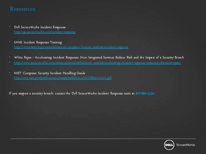 Resources • Dell Secure. Works Incident Response http: //go. secureworks. com/incident-response • SANS Incident