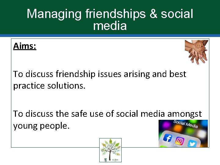 Managing friendships & social media Aims: To discuss friendship issues arising and best practice