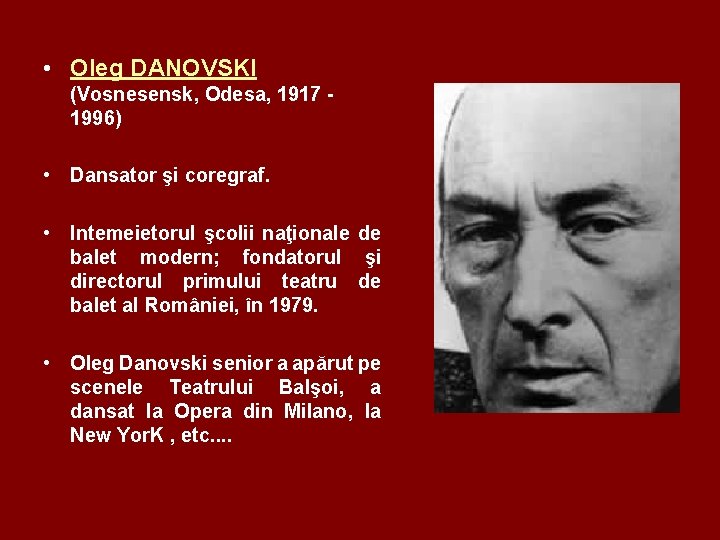  • Oleg DANOVSKI (Vosnesensk, Odesa, 1917 1996) • Dansator şi coregraf. • Intemeietorul