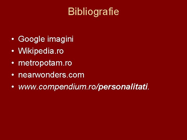 Bibliografie • • • Google imagini Wikipedia. ro metropotam. ro nearwonders. com www. compendium.