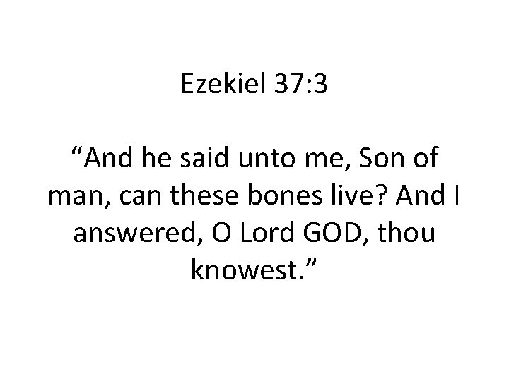 Ezekiel 37: 3 “And he said unto me, Son of man, can these bones