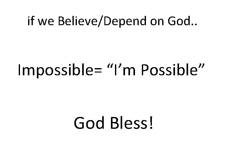 if we Believe/Depend on God. . Impossible= “I’m Possible” God Bless! 