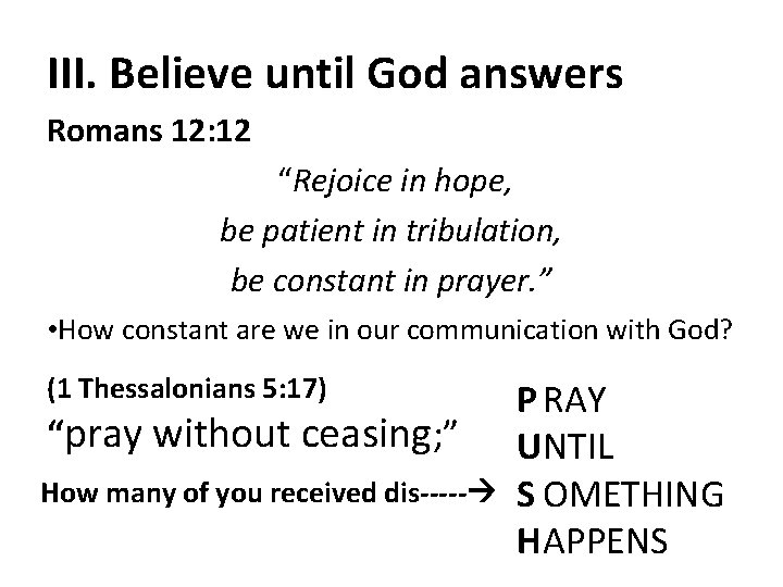 III. Believe until God answers Romans 12: 12 “Rejoice in hope, be patient in