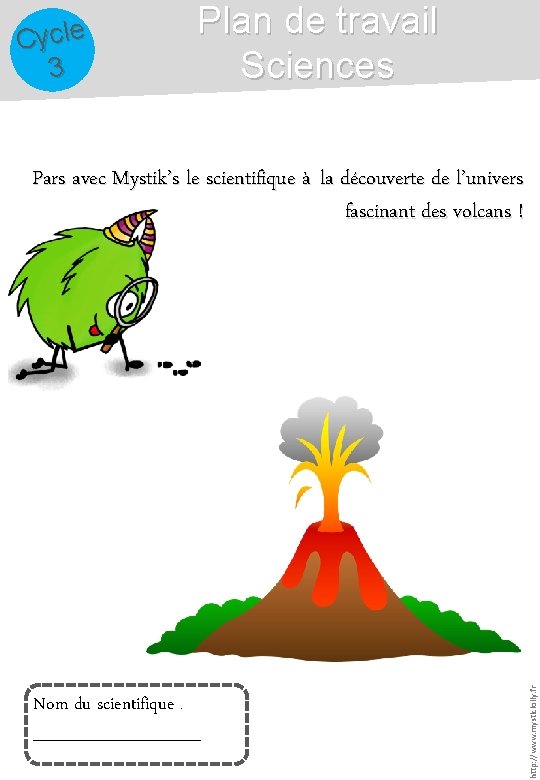 Cycle 3 Plan de travail Sciences Nom du scientifique : _______ http: //www. mysticlolly.
