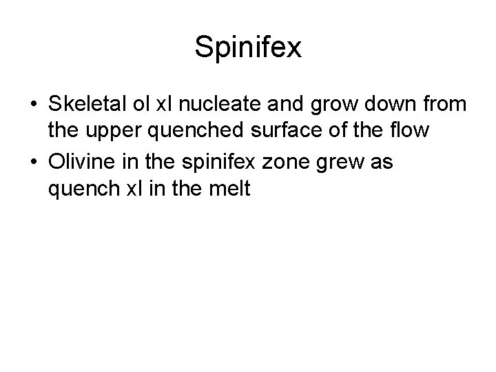 Spinifex • Skeletal ol xl nucleate and grow down from the upper quenched surface