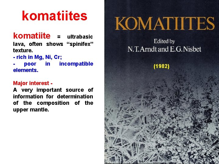 komatiites komatiite = ultrabasic lava, often shows “spinifex” texture. - rich in Mg, Ni,