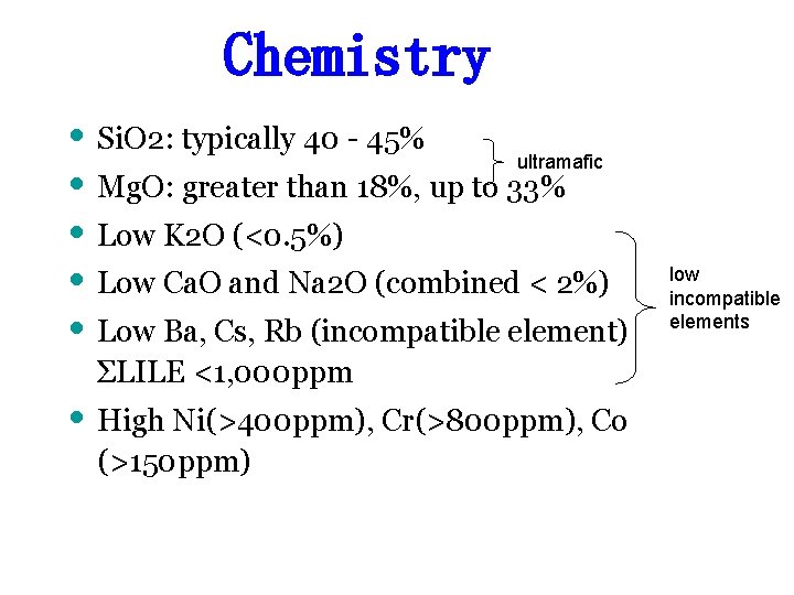 Chemistry • Si. O 2: typically 40 - 45% ultramafic • Mg. O: greater