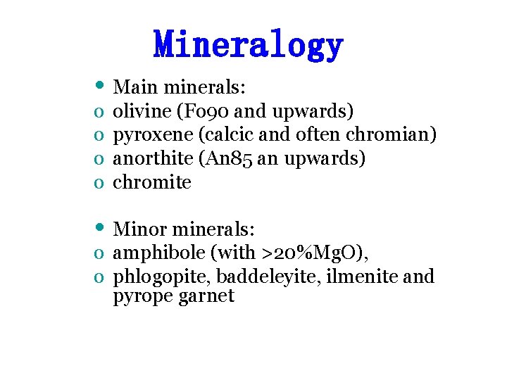 Mineralogy • Main minerals: o o olivine (Fo 90 and upwards) pyroxene (calcic and