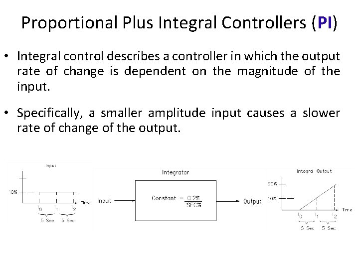 Proportional Plus Integral Controllers (PI) • Integral control describes a controller in which the