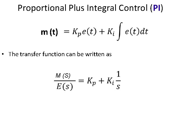 Proportional Plus Integral Control (PI) m (t) • The transfer function can be written