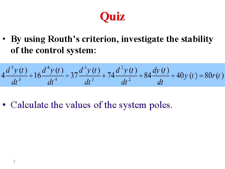 Quiz • By using Routh’s criterion, investigate the stability of the control system: •