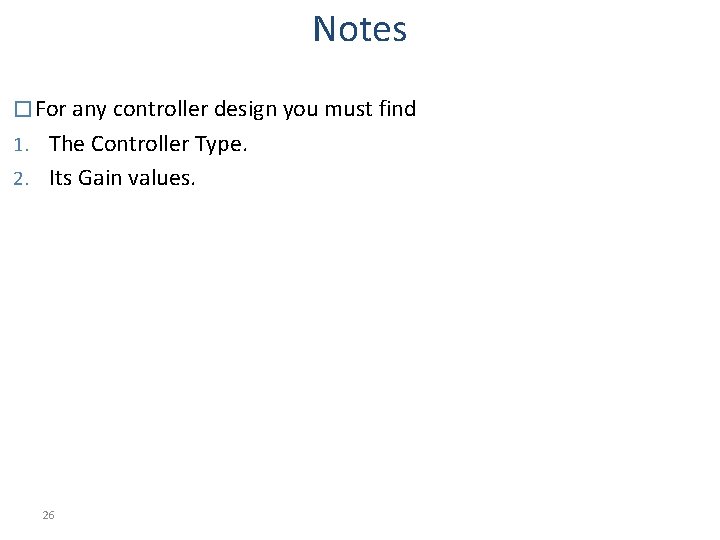 Notes � For any controller design you must find 1. The Controller Type. 2.