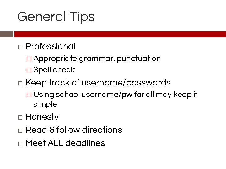 General Tips � Professional � Appropriate grammar, punctuation � Spell check � Keep track