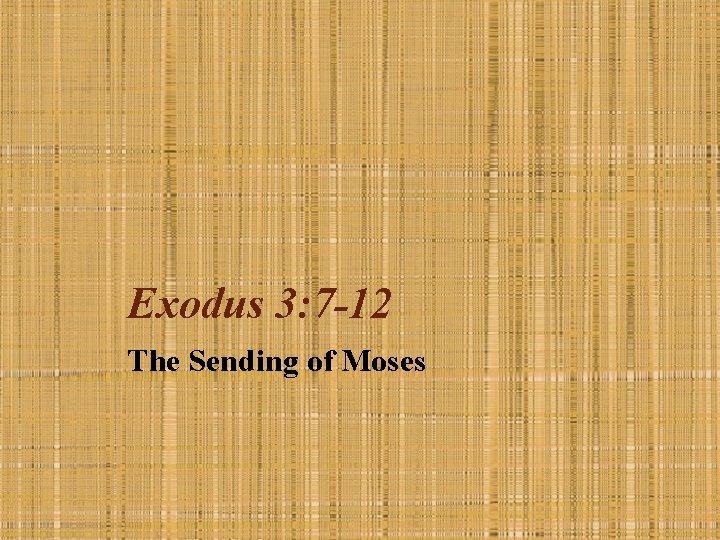Exodus 3: 7 -12 The Sending of Moses 