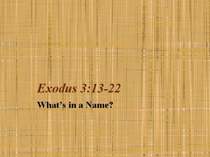 Exodus 3: 13 -22 What’s in a Name? 