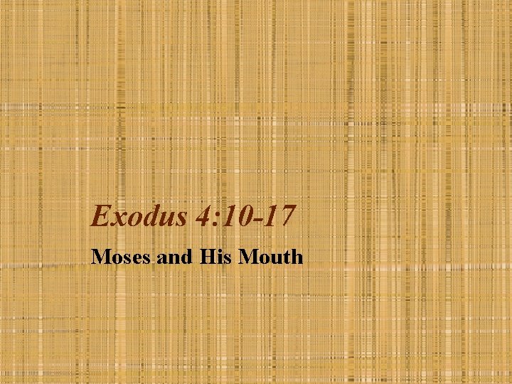 Exodus 4: 10 -17 Moses and His Mouth 