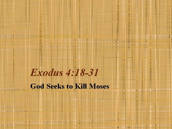 Exodus 4: 18 -31 God Seeks to Kill Moses 