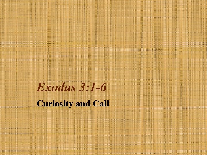 Exodus 3: 1 -6 Curiosity and Call 