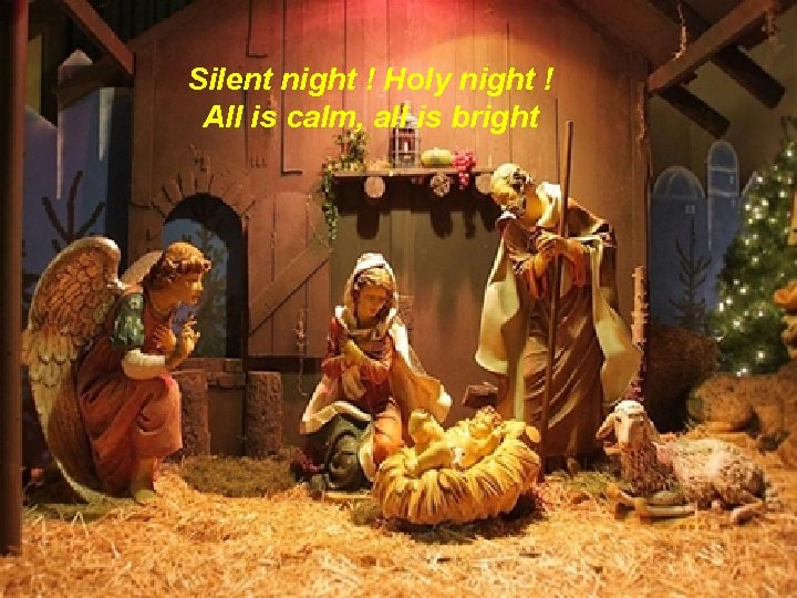Silent night ! Holy night ! All is calm, all is bright 