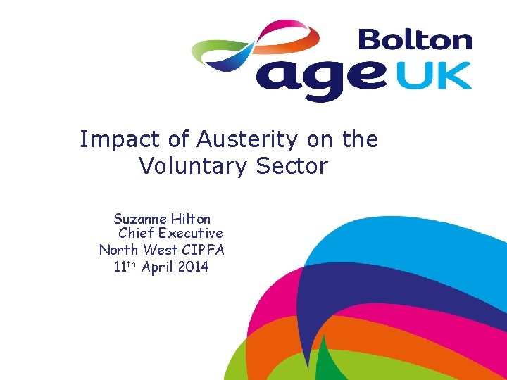 Impact of Austerity on the Voluntary Sector Suzanne Hilton Chief Executive North West CIPFA