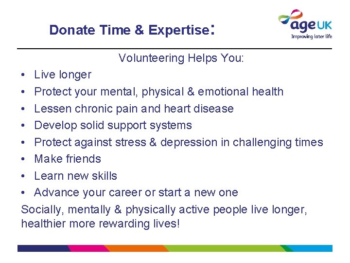 Donate Time & Expertise: Volunteering Helps You: • Live longer • Protect your mental,