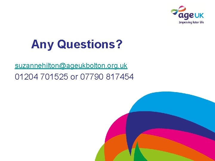 Any Questions? suzannehilton@ageukbolton. org. uk 01204 701525 or 07790 817454 